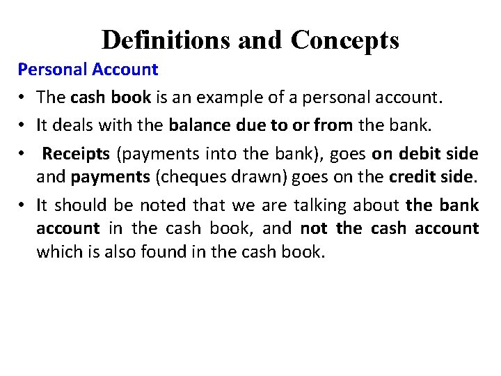 Definitions and Concepts Personal Account • The cash book is an example of a