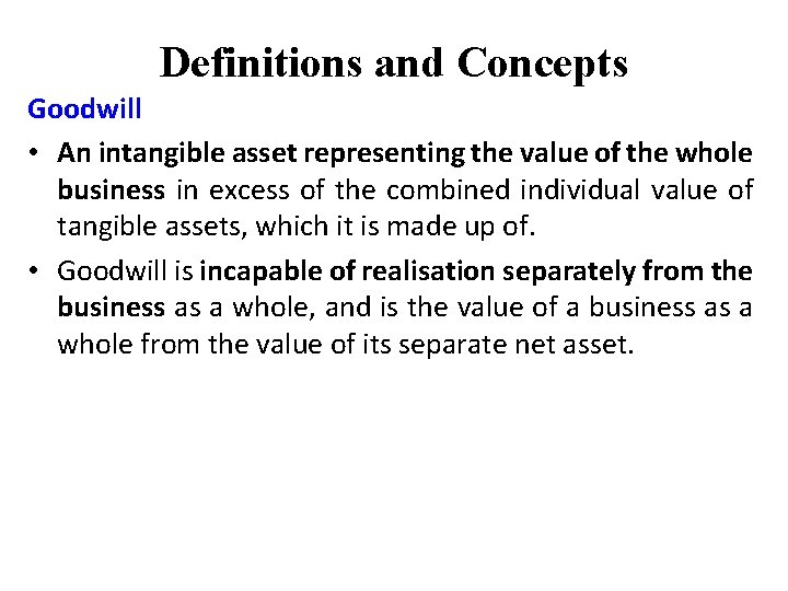 Definitions and Concepts Goodwill • An intangible asset representing the value of the whole