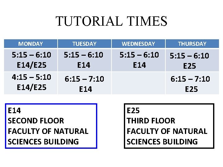 TUTORIAL TIMES MONDAY TUESDAY WEDNESDAY THURSDAY 5: 15 – 6: 10 E 14/E 25