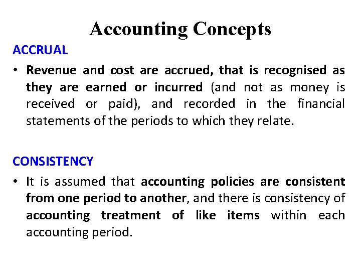 Accounting Concepts ACCRUAL • Revenue and cost are accrued, that is recognised as they