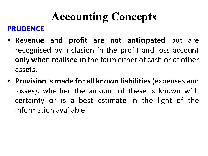 Accounting Concepts PRUDENCE • Revenue and profit are not anticipated but are recognised by