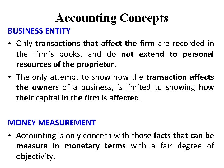 Accounting Concepts BUSINESS ENTITY • Only transactions that affect the firm are recorded in