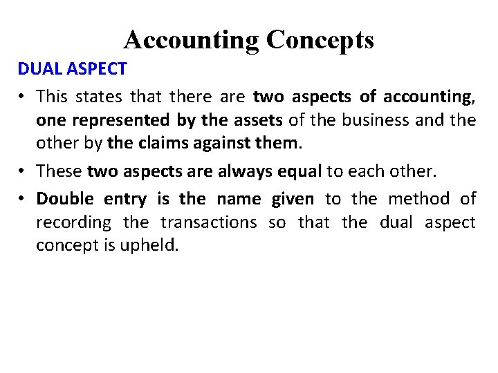 Accounting Concepts DUAL ASPECT • This states that there are two aspects of accounting,