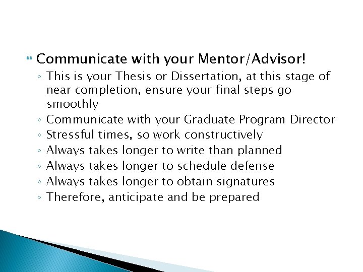  Communicate with your Mentor/Advisor! ◦ This is your Thesis or Dissertation, at this