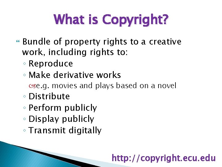 What is Copyright? Bundle of property rights to a creative work, including rights to:
