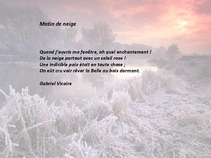 Matin de neige Quand j’ouvris ma fenêtre, oh quel enchantement ! De la neige Matin de neige Quand j’ouvris ma fenêtre, oh quel enchantement ! De la neige