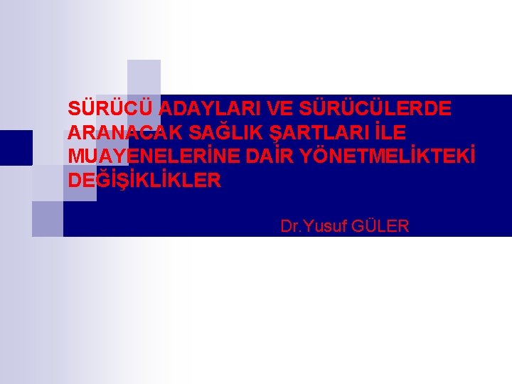 SÜRÜCÜ ADAYLARI VE SÜRÜCÜLERDE ARANACAK SAĞLIK ŞARTLARI İLE MUAYENELERİNE DAİR YÖNETMELİKTEKİ DEĞİŞİKLİKLER Dr. Yusuf