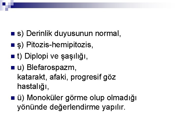 s) Derinlik duyusunun normal, n ş) Pitozis-hemipitozis, n t) Diplopi ve şaşılığı, n u)