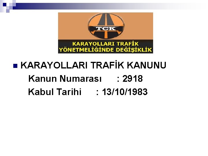 KARAYOLLARI TRAFİK KANUNU Kanun Numarası : 2918 Kabul Tarihi : 13/10/1983 n 