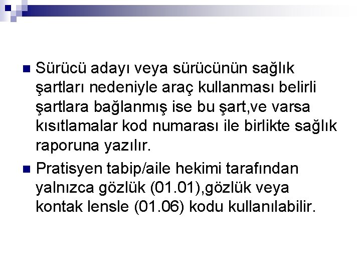 Sürücü adayı veya sürücünün sağlık şartları nedeniyle araç kullanması belirli şartlara bağlanmış ise bu