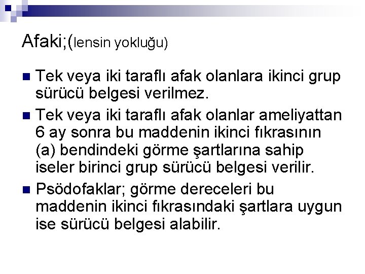 Afaki; (lensin yokluğu) Tek veya iki taraflı afak olanlara ikinci grup sürücü belgesi verilmez.