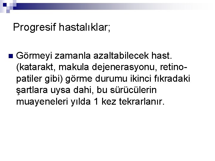 Progresif hastalıklar; n Görmeyi zamanla azaltabilecek hast. (katarakt, makula dejenerasyonu, retinopatiler gibi) görme durumu