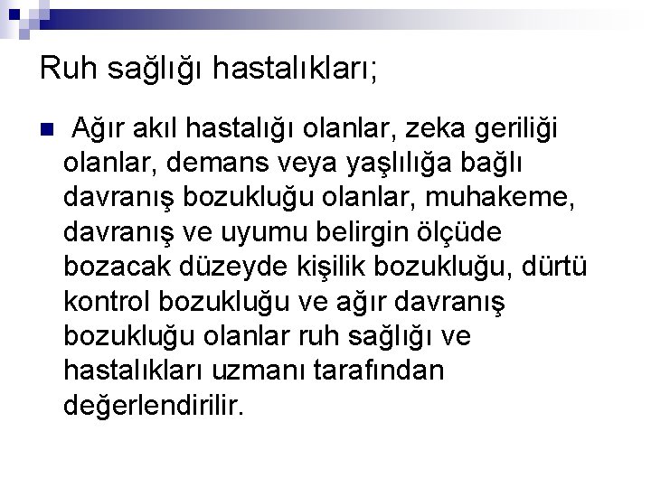 Ruh sağlığı hastalıkları; n Ağır akıl hastalığı olanlar, zeka geriliği olanlar, demans veya yaşlılığa