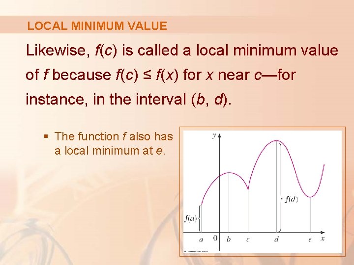 LOCAL MINIMUM VALUE Likewise, f(c) is called a local minimum value of f because