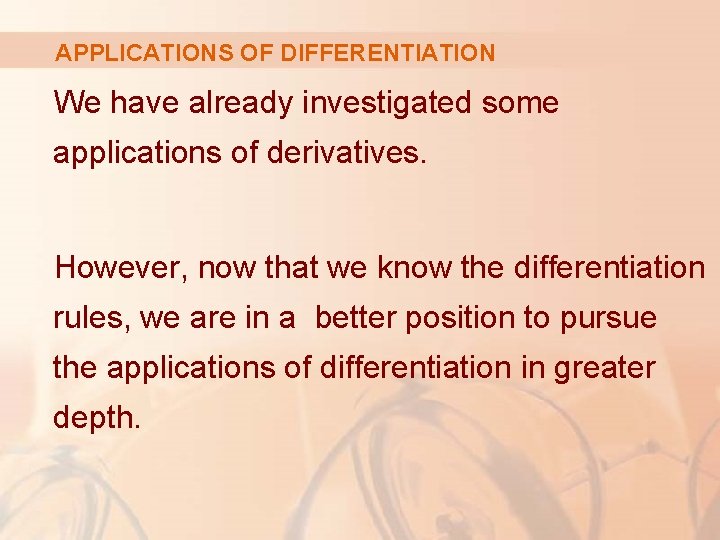 APPLICATIONS OF DIFFERENTIATION We have already investigated some applications of derivatives. However, now that