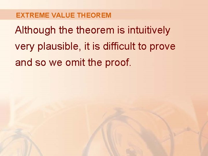 EXTREME VALUE THEOREM Although theorem is intuitively very plausible, it is difficult to prove