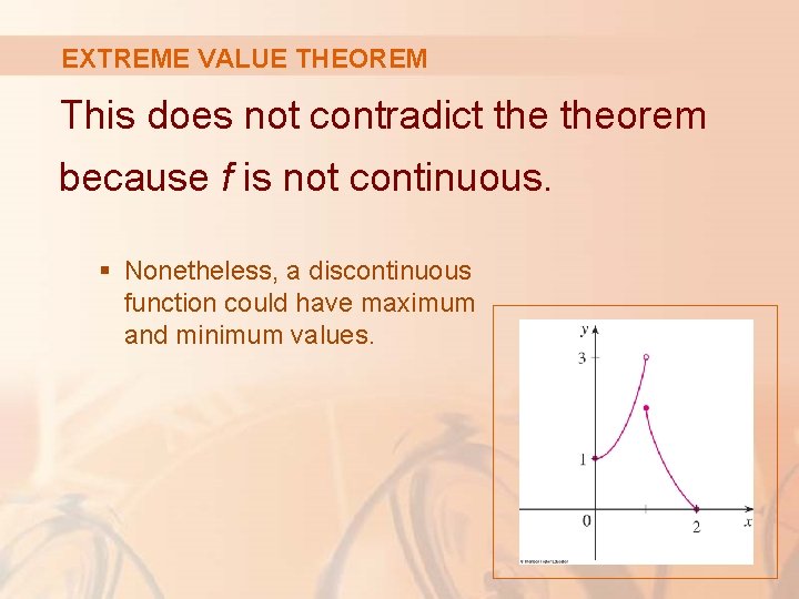 EXTREME VALUE THEOREM This does not contradict theorem because f is not continuous. §