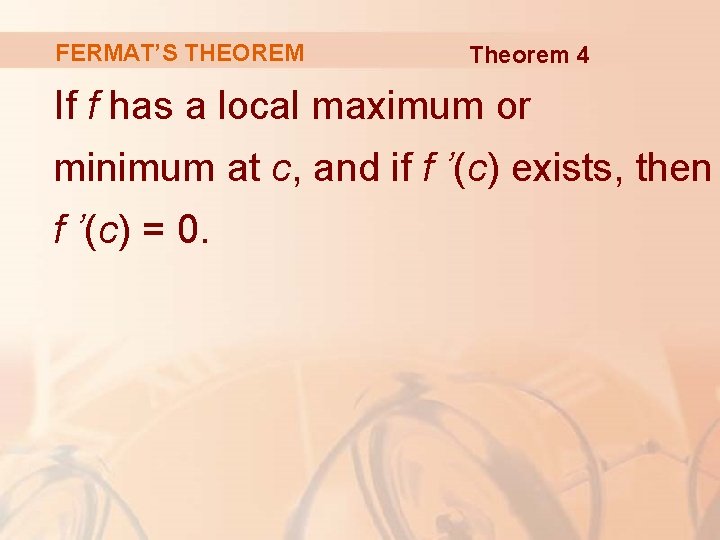 FERMAT’S THEOREM Theorem 4 If f has a local maximum or minimum at c,