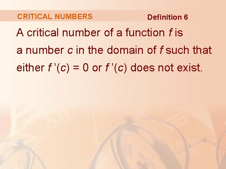 CRITICAL NUMBERS Definition 6 A critical number of a function f is a number