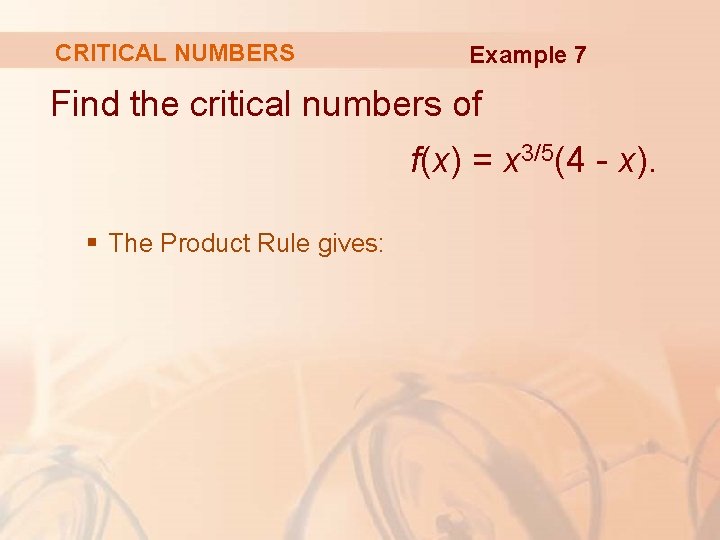 CRITICAL NUMBERS Example 7 Find the critical numbers of f(x) = x 3/5(4 -