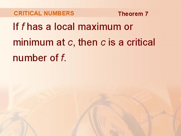 CRITICAL NUMBERS Theorem 7 If f has a local maximum or minimum at c,