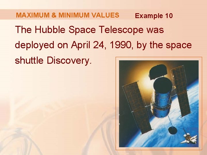 MAXIMUM & MINIMUM VALUES Example 10 The Hubble Space Telescope was deployed on April