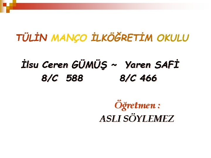 TÜLİN MANÇO İLKÖĞRETİM OKULU İlsu Ceren GÜMÜŞ ~ Yaren SAFİ 8/C 588 8/C 466