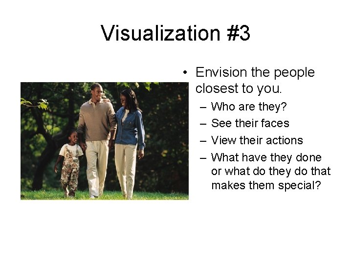 Visualization #3 • Envision the people closest to you. – – Who are they?
