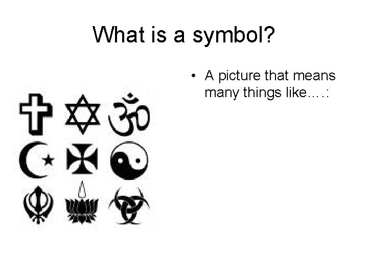 What is a symbol? • A picture that means many things like…. : 