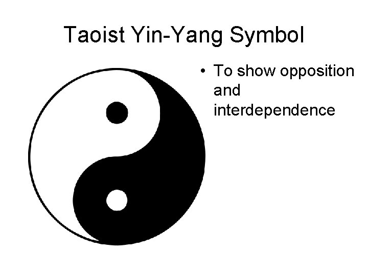 Taoist Yin-Yang Symbol • To show opposition and interdependence 