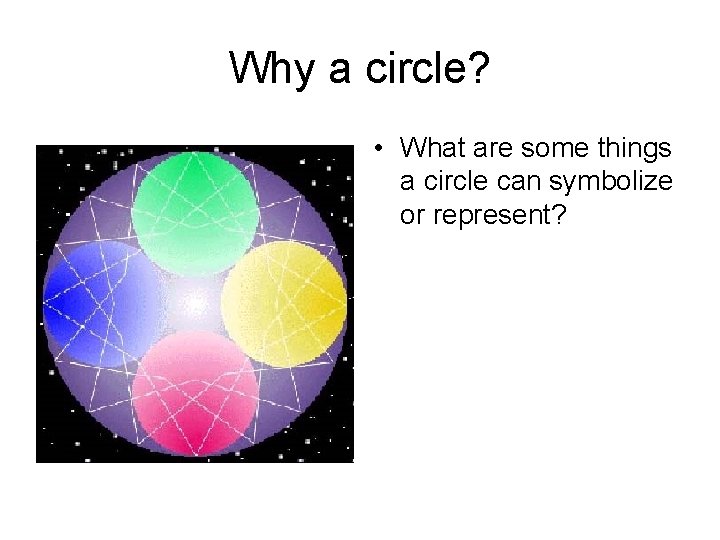 Why a circle? • What are some things a circle can symbolize or represent?