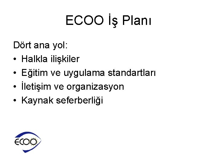 ECOO İş Planı Dört ana yol: • Halkla ilişkiler • Eğitim ve uygulama standartları