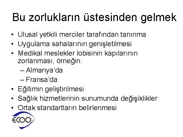 Bu zorlukların üstesinden gelmek • Ulusal yetkili merciler tarafından tanınma • Uygulama sahalarının genişletilmesi