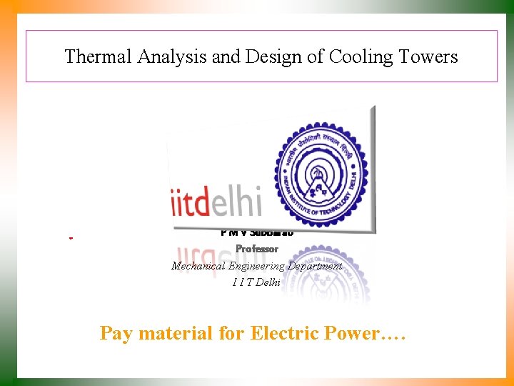 Thermal Analysis and Design of Cooling Towers P M V Subbarao Professor Mechanical Engineering