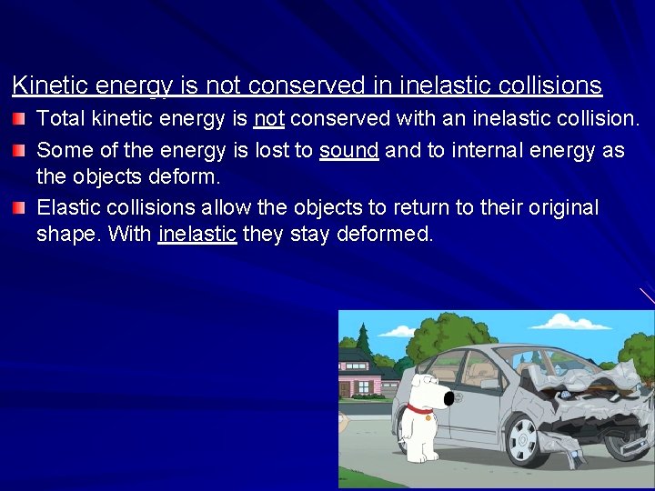 Kinetic energy is not conserved in inelastic collisions Total kinetic energy is not conserved