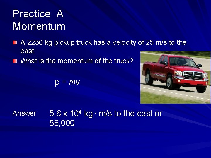 Practice A Momentum A 2250 kg pickup truck has a velocity of 25 m/s