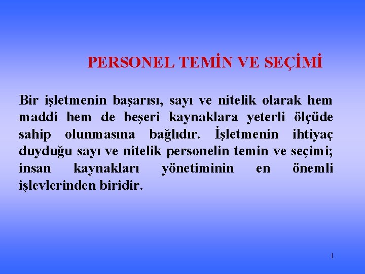 PERSONEL TEMİN VE SEÇİMİ Bir işletmenin başarısı, sayı ve nitelik olarak hem maddi hem