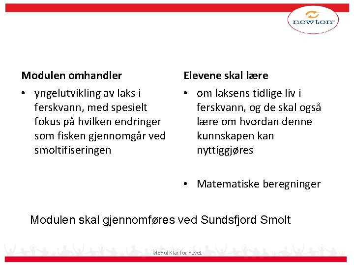 Modulen omhandler Elevene skal lære • yngelutvikling av laks i ferskvann, med spesielt fokus