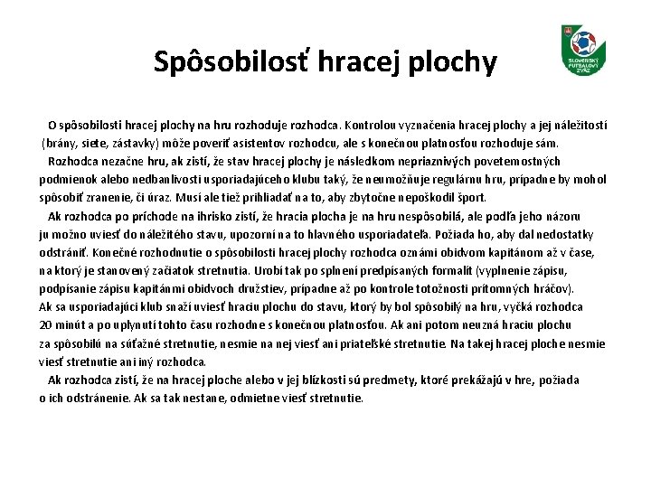 Spôsobilosť hracej plochy O spôsobilosti hracej plochy na hru rozhoduje rozhodca. Kontrolou vyznačenia hracej