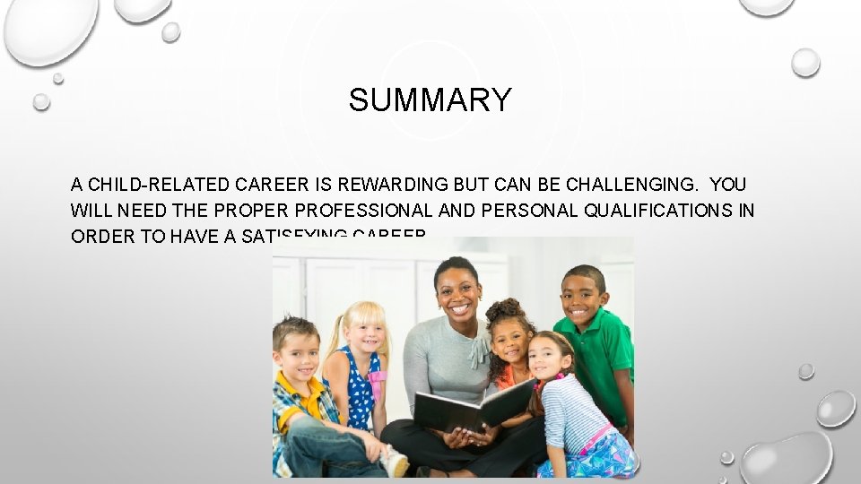 SUMMARY A CHILD-RELATED CAREER IS REWARDING BUT CAN BE CHALLENGING. YOU WILL NEED THE