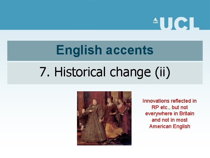 English accents 7. Historical change (ii) Innovations reflected in RP etc. , but not