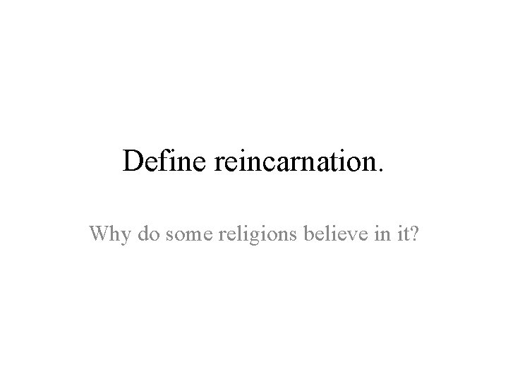 Define reincarnation. Why do some religions believe in it? 