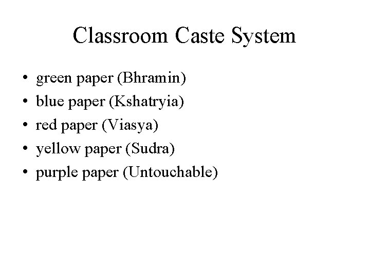 Classroom Caste System • • • green paper (Bhramin) blue paper (Kshatryia) red paper