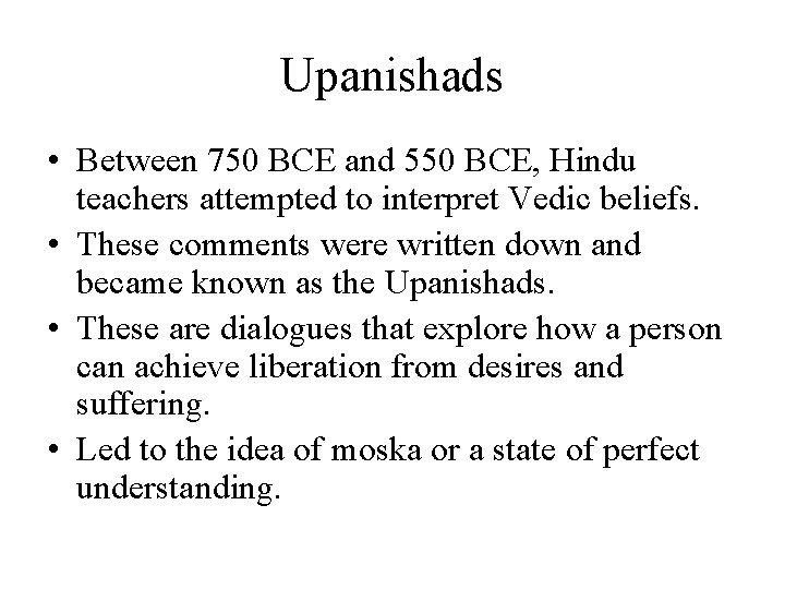 Upanishads • Between 750 BCE and 550 BCE, Hindu teachers attempted to interpret Vedic