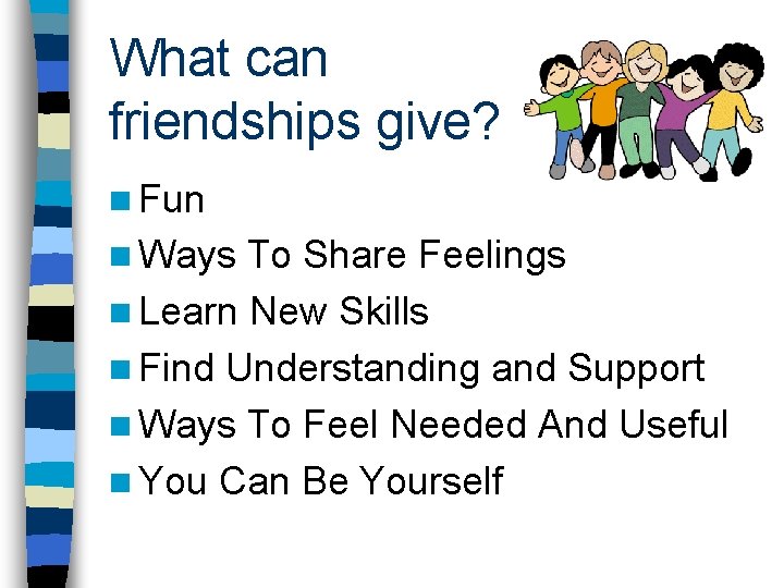 What can friendships give? n Fun n Ways To Share Feelings n Learn New