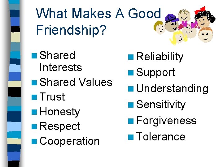 What Makes A Good Friendship? n Shared Interests n Shared Values n Trust n