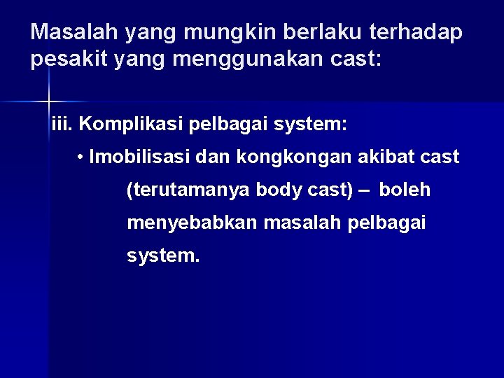 Masalah yang mungkin berlaku terhadap pesakit yang menggunakan cast: iii. Komplikasi pelbagai system: •