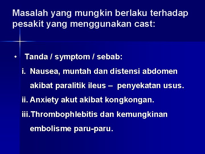 Masalah yang mungkin berlaku terhadap pesakit yang menggunakan cast: • Tanda / symptom /