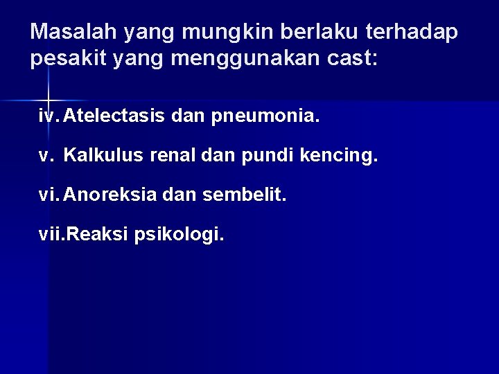 Masalah yang mungkin berlaku terhadap pesakit yang menggunakan cast: iv. Atelectasis dan pneumonia. v.