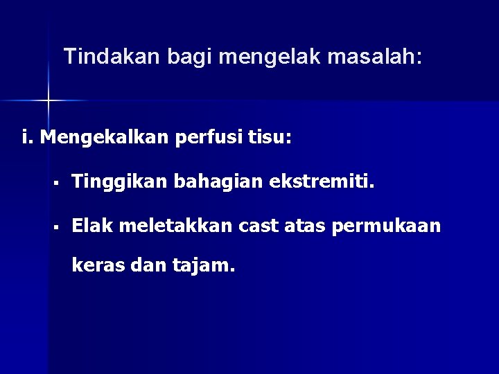 Tindakan bagi mengelak masalah: i. Mengekalkan perfusi tisu: § Tinggikan bahagian ekstremiti. § Elak